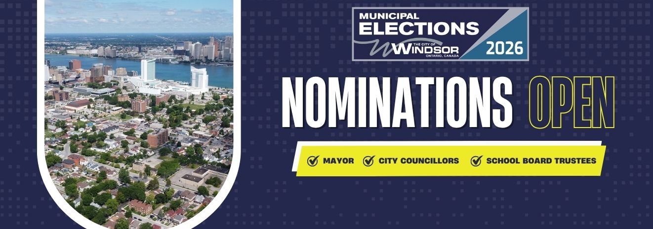 Aerial view of downtown Windsor and Detroit River and words, Nominations Open, Mayor, City Councillors, School Board Trustees, with logo for City of Windsor Municipal Elections 2026