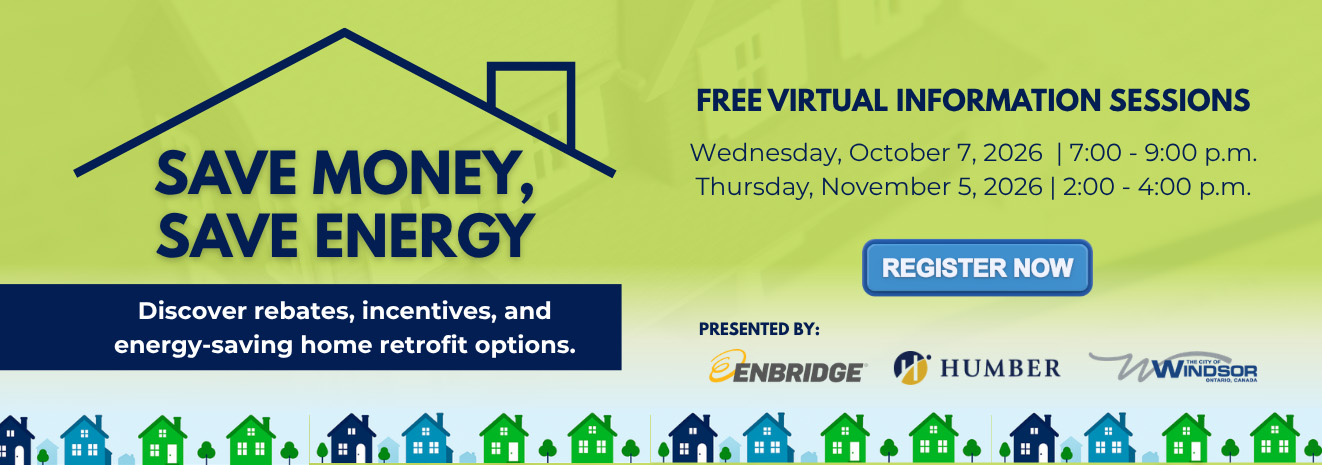 Words, discover rebates, incentives, and energy-saving home retrofit options, free virtual information sessions, October 7 and November 5, 2026, presented by Enbridge, Humber and City of Windsor