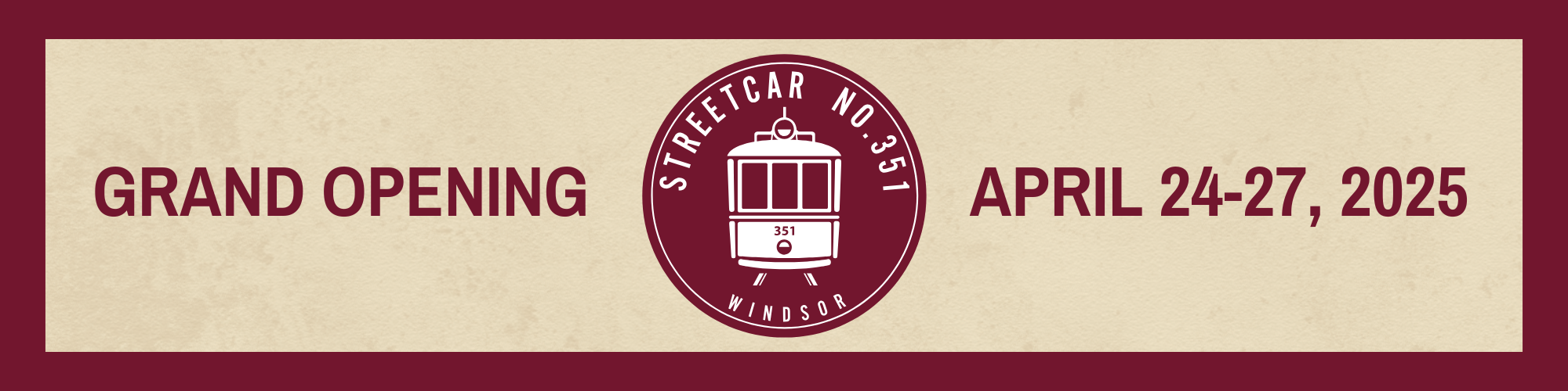 Words, Grand Opening, April 24 to 27, 2025, and logo for Streetcar No. 351, Windsor