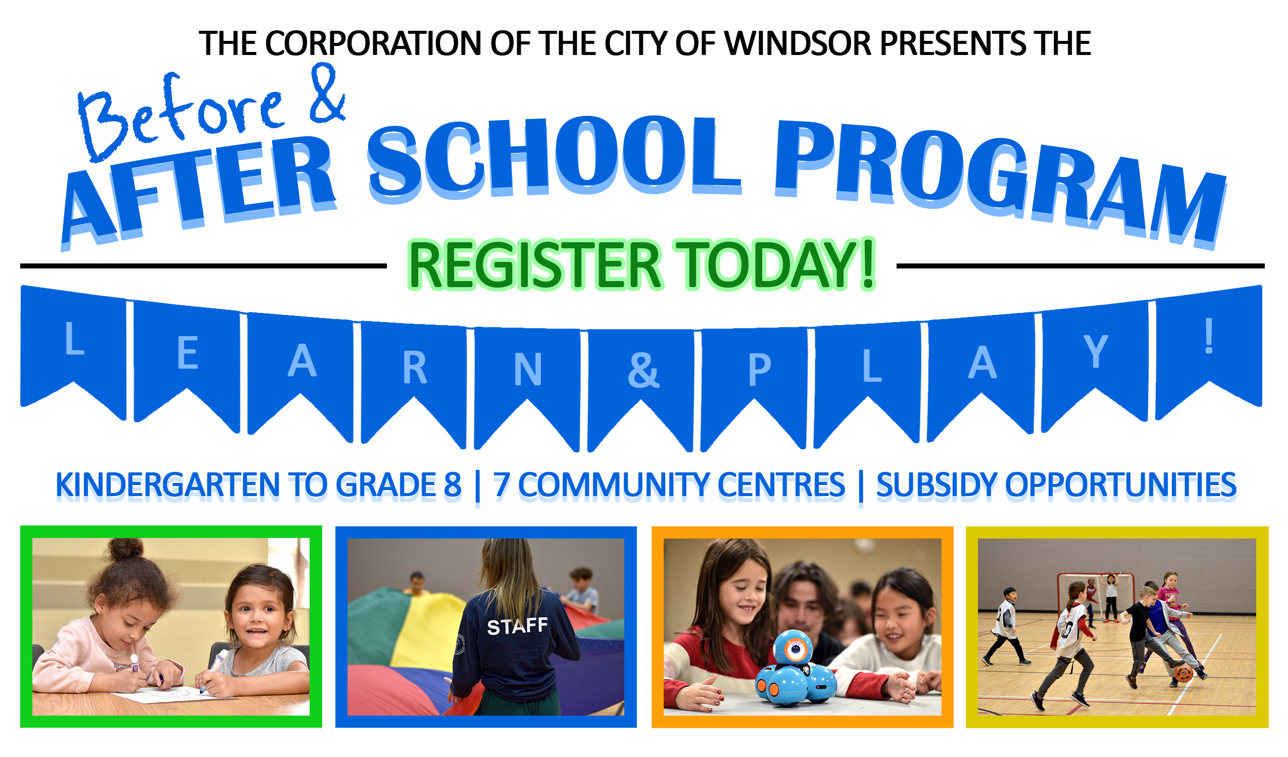 Words, Register today in the before and after school programs to learn and play. Kindergarten to grade 8, seven community centres and subsidy opportunities available. Collage of indoor activities including art, parachute, robotics and soccer